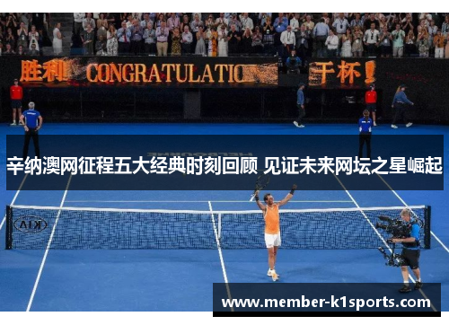 辛纳澳网征程五大经典时刻回顾 见证未来网坛之星崛起