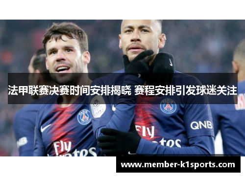 法甲联赛决赛时间安排揭晓 赛程安排引发球迷关注