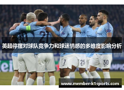 英超停摆对球队竞争力和球迷情感的多维度影响分析