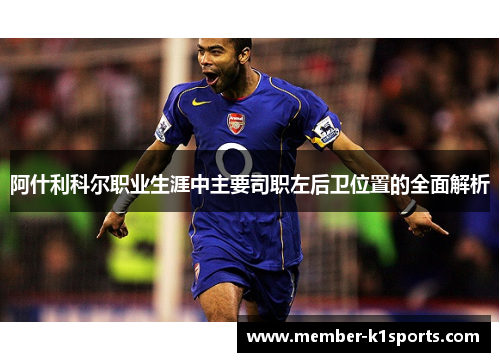 阿什利科尔职业生涯中主要司职左后卫位置的全面解析