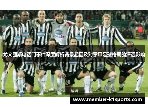 尤文图斯电话门事件深度解析背景起因及对意甲足球格局的深远影响